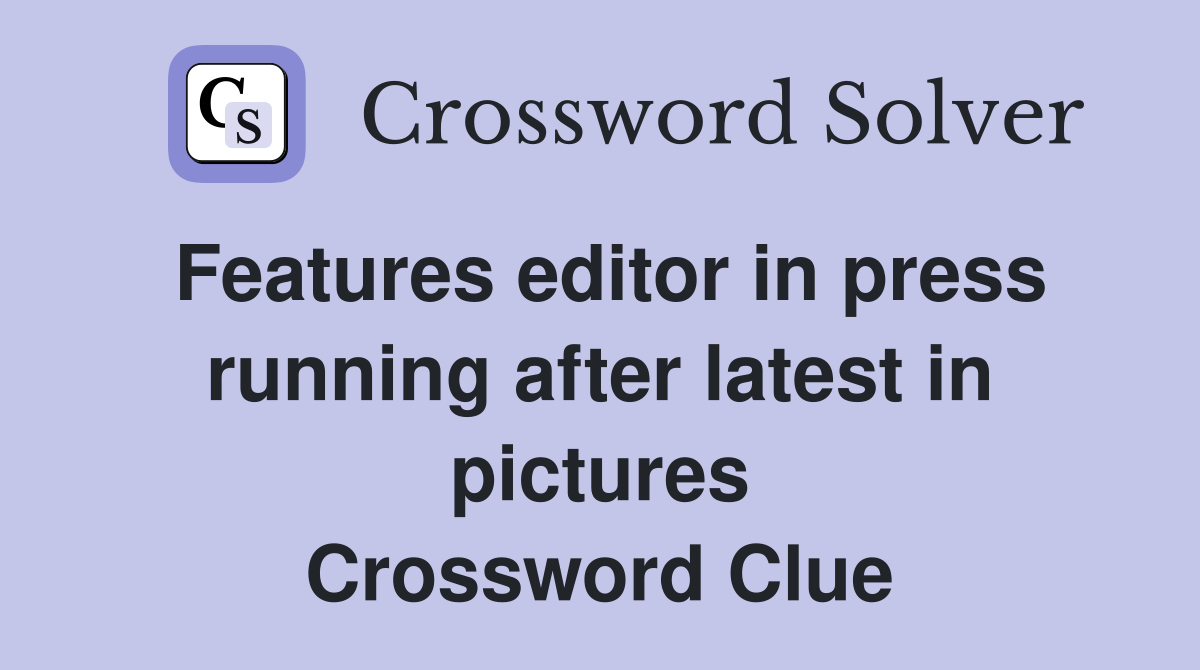 Features editor in press running after latest in pictures Crossword